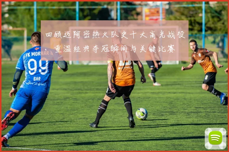 回顾迈阿密热火队史十大高光战役,重温经典夺冠瞬间与关键比赛