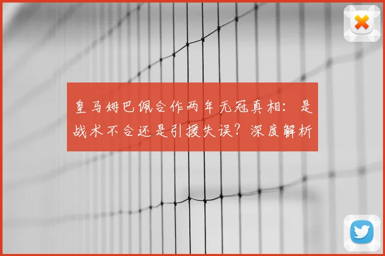 皇马姆巴佩合作两年无冠真相：是战术不合还是引援失误？深度解析